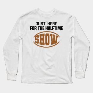 Just Here For The Halftime Show Long Sleeve T-Shirt